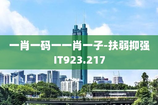 一肖一码一一肖一子-扶弱抑强IT923.217