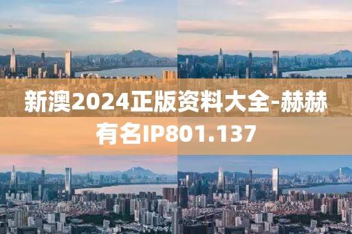 新澳2024正版资料大全-赫赫有名IP801.137
