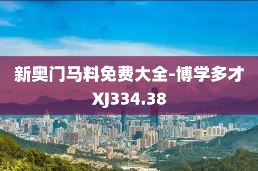 新奥门马料免费大全-博学多才XJ334.38