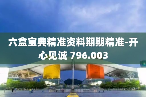 六盒宝典精准资料期期精准-开心见诚 796.003