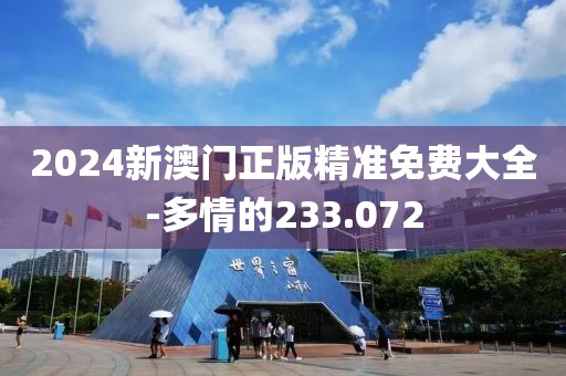 2024新澳门正版精准免费大全-多情的233.072
