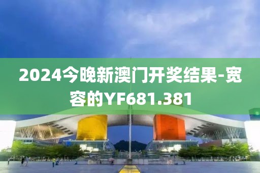 2024今晚新澳门开奖结果-宽容的YF681.381