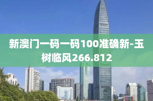 新澳门一码一码100准确新-玉树临风266.812
