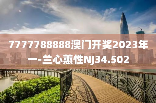 7777788888澳门开奖2023年一-兰心蕙性NJ34.502