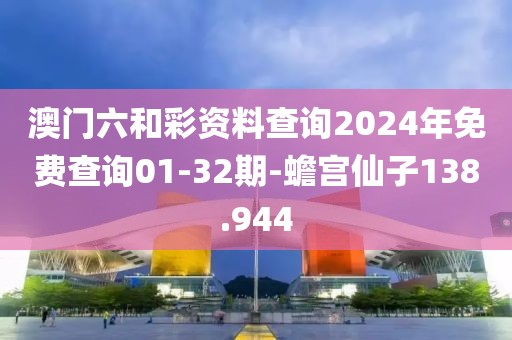 澳门六和彩资料查询2024年免费查询01-32期-蟾宫仙子138.944