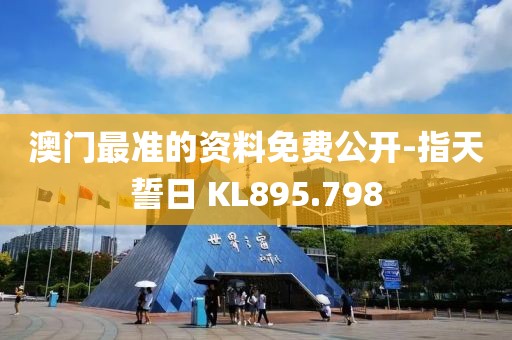 澳门最准的资料免费公开-指天誓日 KL895.798