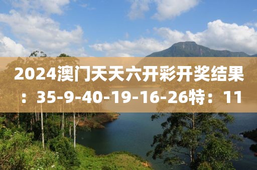 2024澳门天天六开彩开奖结果：35-9-40-19-16-26特：11