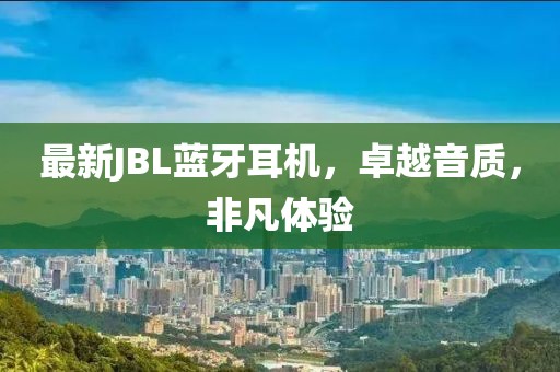 最新JBL蓝牙耳机，卓越音质，非凡体验