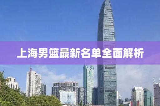 上海男篮最新名单全面解析