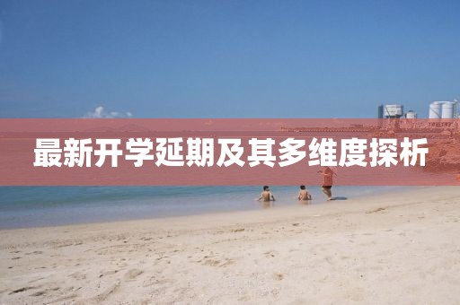 最新开学延期及其多维度探析