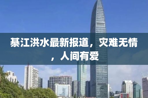 綦江洪水最新报道，灾难无情，人间有爱