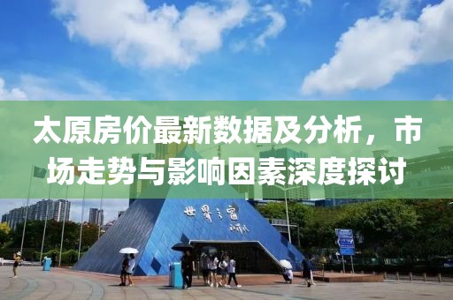 太原房价最新数据及分析，市场走势与影响因素深度探讨