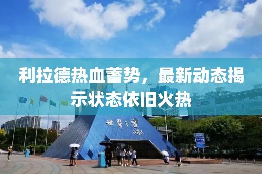 利拉德热血蓄势，最新动态揭示状态依旧火热