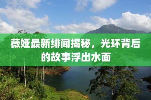 薇娅最新绯闻揭秘，光环背后的故事浮出水面