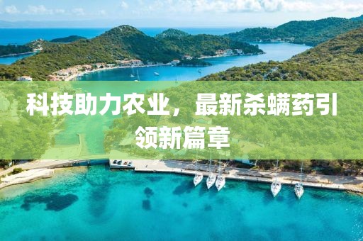 科技助力农业，最新杀螨药引领新篇章