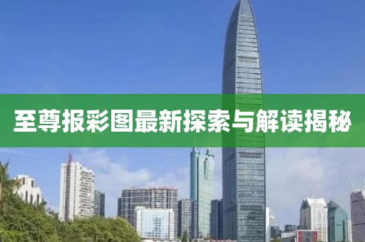 至尊报彩图最新探索与解读揭秘