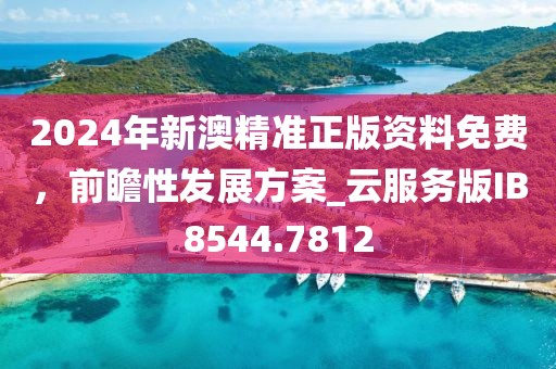 2024年新澳精准正版资料免费，前瞻性发展方案_云服务版IB8544.7812