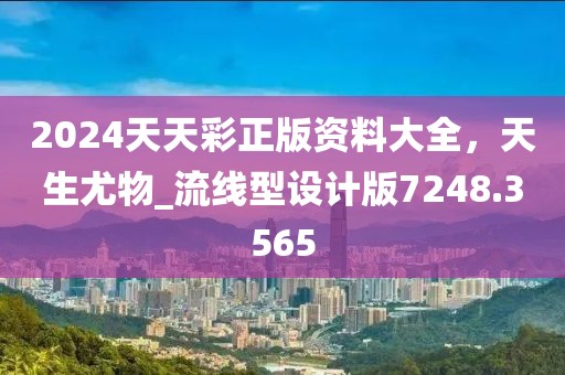 2024天天彩正版资料大全，天生尤物_流线型设计版7248.3565