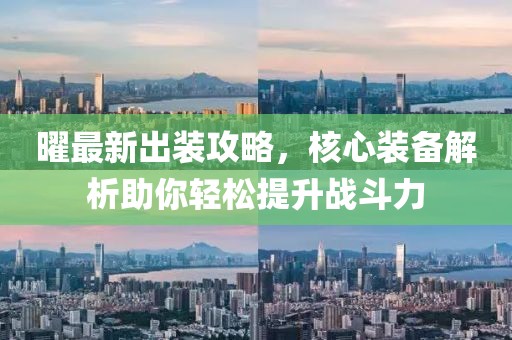 曜最新出装攻略，核心装备解析助你轻松提升战斗力