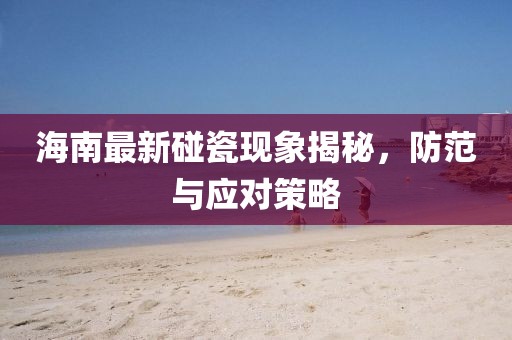 海南最新碰瓷现象揭秘，防范与应对策略