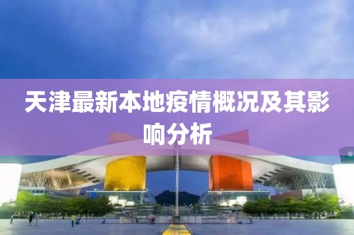 天津最新本地疫情概况及其影响分析