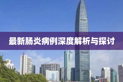 最新肠炎病例深度解析与探讨
