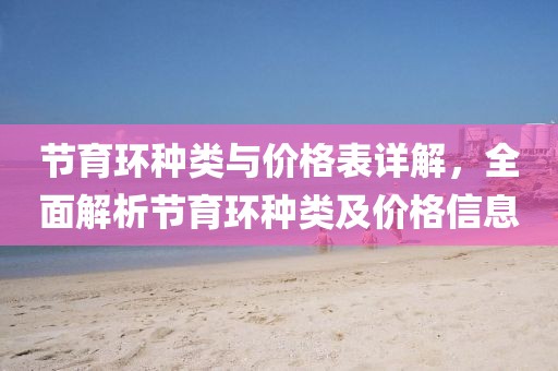 节育环种类与价格表详解，全面解析节育环种类及价格信息