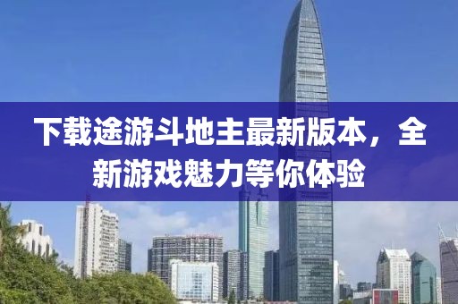 下载途游斗地主最新版本，全新游戏魅力等你体验