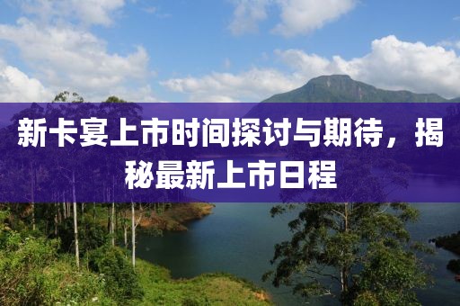 新卡宴上市时间探讨与期待，揭秘最新上市日程