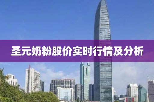 圣元奶粉股价实时行情及分析