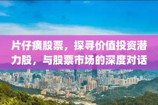 片仔癀股票，探寻价值投资潜力股，与股票市场的深度对话