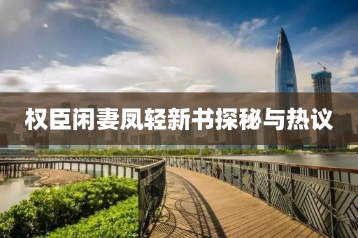 权臣闲妻凤轻新书探秘与热议