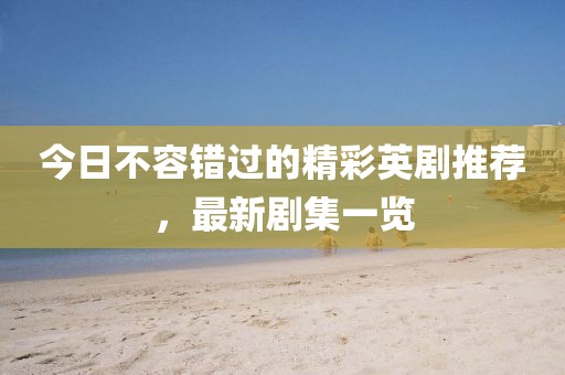 今日不容错过的精彩英剧推荐，最新剧集一览