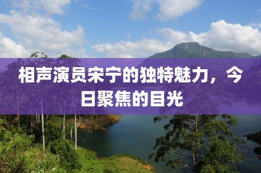相声演员宋宁的独特魅力，今日聚焦的目光