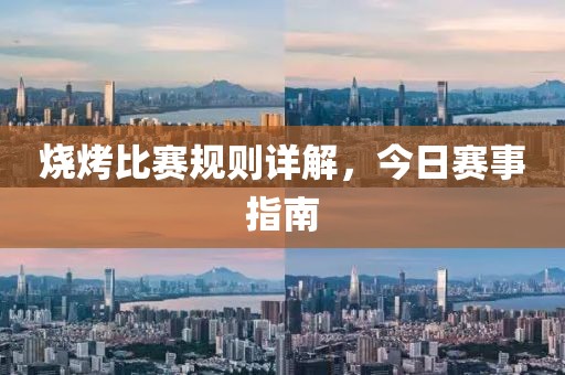 烧烤比赛规则详解，今日赛事指南