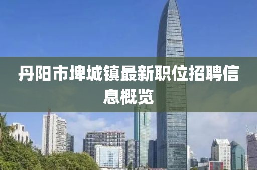 丹阳市埤城镇最新职位招聘信息概览