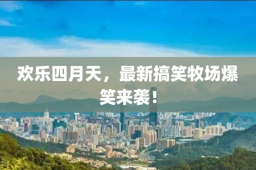 欢乐四月天，最新搞笑牧场爆笑来袭！