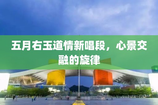 五月右玉道情新唱段，心景交融的旋律