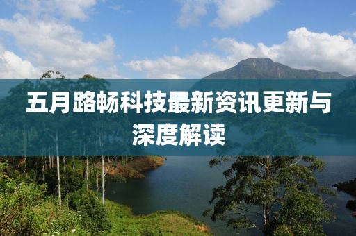 五月路畅科技最新资讯更新与深度解读