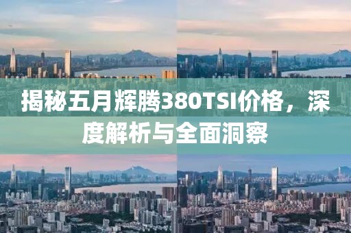 揭秘五月辉腾380TSI价格，深度解析与全面洞察