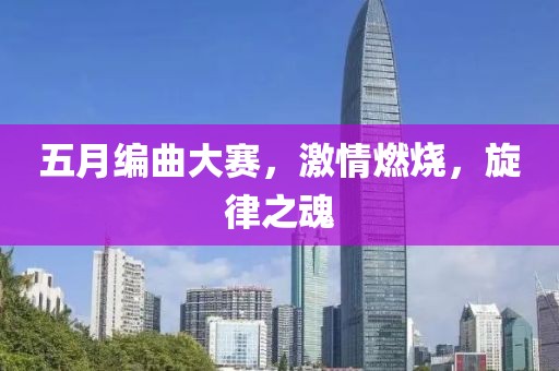 五月编曲大赛，激情燃烧，旋律之魂