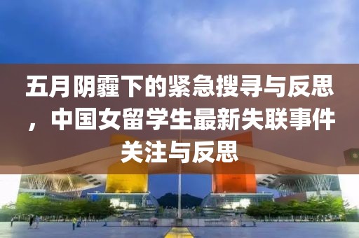 五月阴霾下的紧急搜寻与反思，中国女留学生最新失联事件关注与反思