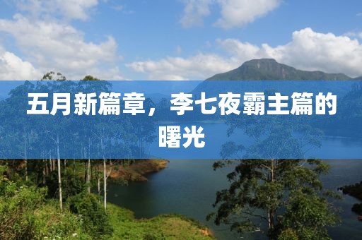 五月新篇章，李七夜霸主篇的曙光