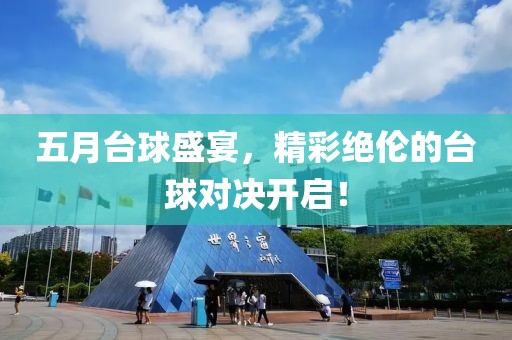 五月台球盛宴，精彩绝伦的台球对决开启！