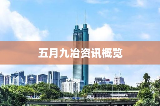 五月九冶资讯概览