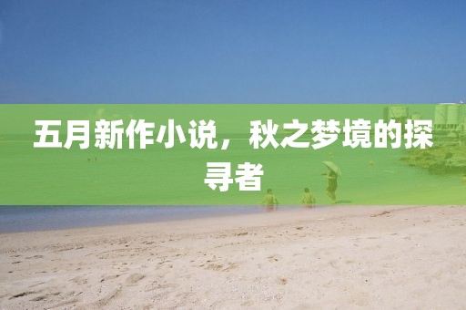 五月新作小说，秋之梦境的探寻者