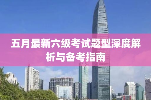 五月最新六级考试题型深度解析与备考指南