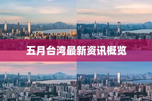五月台湾最新资讯概览