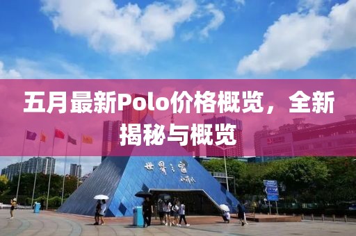 五月最新Polo价格概览，全新揭秘与概览