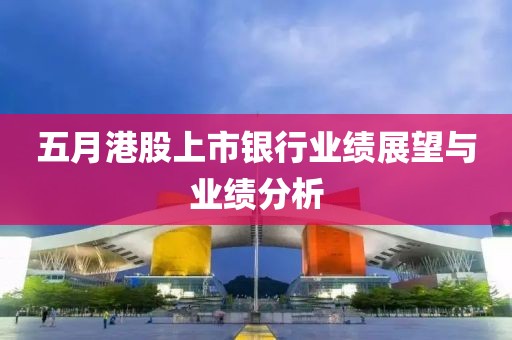 五月港股上市银行业绩展望与业绩分析